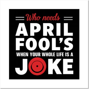 Jokes -Who Needs April Fool's when your Whole Life is a Joke Posters and Art